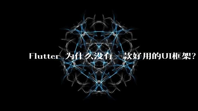 Flutter 为什么没有一款好用的UI框架？